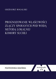 Prognozowanie właściwości złączy spawanych pod wodą metodą lokalnej komory suchej