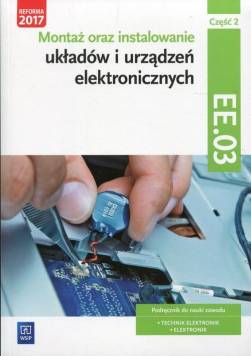 Montaż oraz instalowanie układów i urządzeń elektronicznych. Kwalifikacja EE.03 ELM.02. Podręcznik do nauki zawodu. Technik elektronik. Elektronik. Część 2