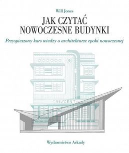 Jak czytać nowoczesne budynki. Przyspieszony kurs wiedzy o architekturze epoki nowoczesnej