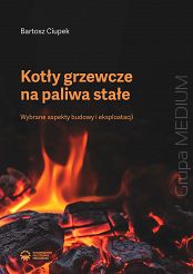 Kotły grzewcze na paliwa stałe. Wybrane aspekty budowy i eksploatacji