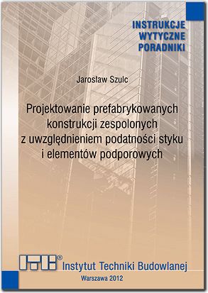 476/2012 Projektowanie prefabrykowanych konstrukcji zespolonych z uwzględnieniem podatności styku i elementów podporowych. Wytyczne