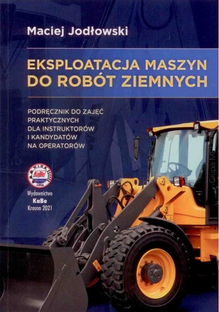 Eksploatacja maszyn do robót ziemnych. Podręcznik do zajęć praktycznych dla instruktorów i kandydatów na operatorów