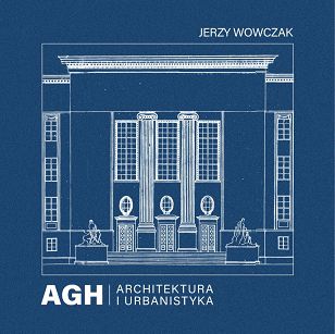 AGH – architektura i urbanistyka. Akademia Górniczo-Hutnicza im. Stanisława Staszica w Krakowie. Historia rozwoju przestrzennego w latach 1918–2014