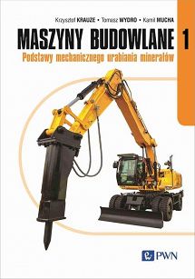 Maszyny budowlane. Część 1. Podstawy mechanicznego urabiania minerałów