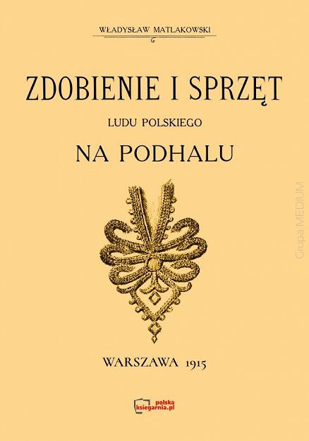 Zdobienie i sprzęt Ludu Polskiego na Podhalu. Reprint