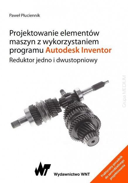 Projektowanie elementów maszyn z wykorzystaniem programu Autodesk Inventor Reduktor jedno i dwustopniowy