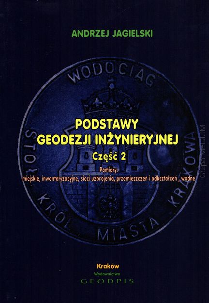 Podstawy geodezji inżynieryjnej cz. 2. Pomiary: miejskie, inwentaryzacyjne, sieci uzbrojenia, przemieszczeń i odkształceń wodne