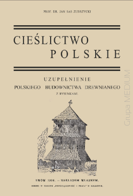 Cieślictwo polskie. Uzupełnienie Polskiego Budownictwa Drewnianego z rysunkami