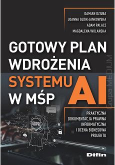 Gotowy plan wdrożenia systemu AI w MŚP. Praktyczna dokumentacja prawna, informatyczna i ocena biznesowa projektu