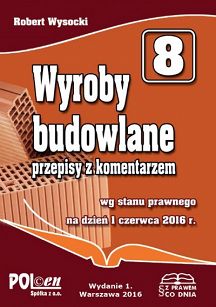 Wyroby budowlane. Przepisy z komentarzem wg stanu prawnego na dzień 1 czerwca 2016 r.