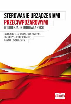 Sterowanie urządzeniami przeciwpożarowymi w obiektach budowlanych - Instalacje elektryczne, wentylacyjne i gaśnicze - projektowanie, montaż, eksploatacjaVademecum elektryka