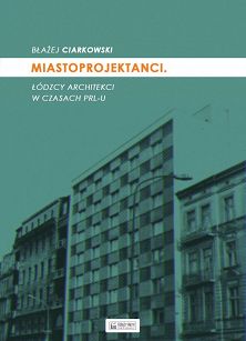 Miastoprojektanci. Łódzcy architekci w czasach PRL-u
