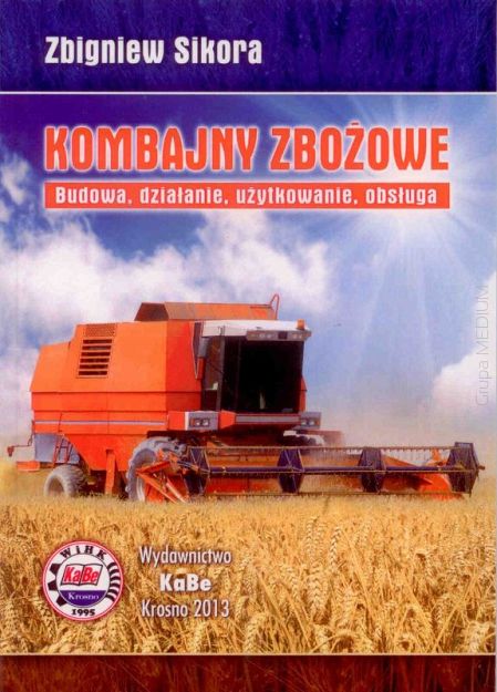 Kombajny zbożowe. Budowa, działanie, użytkowanie, obsługa