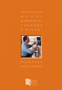 Instalacje wodociągowe, ogrzewcze, gazowe z miedzi. Praktyka instalatora