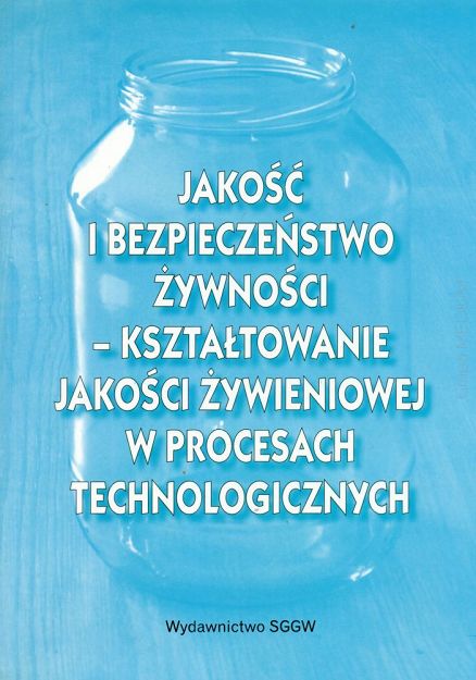 Jakość i bezpieczeństwo żywności - kształtowanie jakości żywieniowej w procesach technologicznych