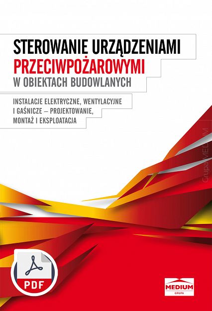 Sterowanie urządzeniami przeciwpożarowymi w obiektach budowlanych - Instalacje elektryczne, wentylacyjne i gaśnicze - projektowanie, montaż, eksploatacja