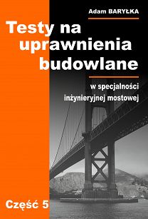 Testy na uprawnienia budowlane w specjalności inżynieryjnej mostowej. Część 5