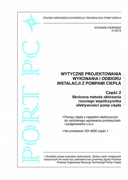 Wytyczne projektowania, wykonania i odbioru instalacji z pompami ciepła. Część 2: Skrócona metoda obliczania rocznego współczynnika efektywności pomp ciepła Wydanie 01/2014