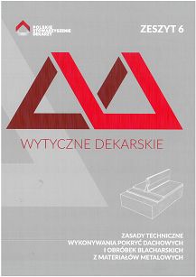 Wytyczne dekarskie. Zeszyt 6. Zasady techniczne wykonywania pokryć dachowych i obróbek blacharskich z materiałów metalowych