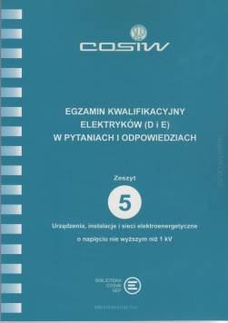 Egzamin kwalifikacyjny elektryków (D i E) w pytaniach i odpowiedziach. Zeszyt 5 Urządzenia, instalacje i sieci elektroenergetyczne o napięciu nie wyższym niż 1 kV ebook PDF