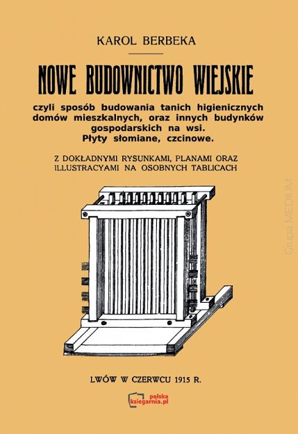 Nowe budownictwo wiejskie, czyli sposób budowania tanich higienicznych domów mieszkalnych oraz innych budynków gospodarskich na wsi. Płyty słomiane, czcinowe