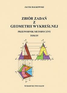 Zbiór zadań z geometrii wykreślnej Przewodnik metodyczny Tom IV