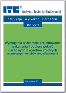 461/2011 Wymagania w zakresie projektowania wykonania i odbioru pokryć dachowych z wyrobów rolowych (elastycznych wyrobów wodochronnych). Poradnik