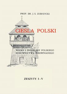 Cieśla polski. Wzory i przykłady polskiego budownictwa drewnianego. Zeszyty I-V