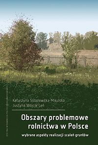 Obszary problemowe rolnictwa w Polsce. Wybrane aspekty realizacji scaleń gruntów