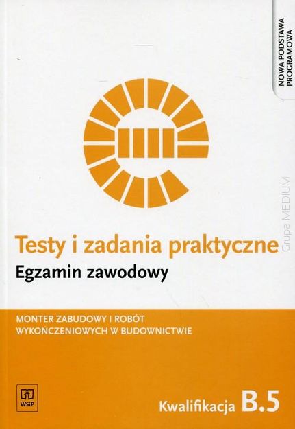 Testy i zadania praktyczne Egzamin zawodowy B.5 Monter zabudowy i robót wykończeniowych w budownictwie