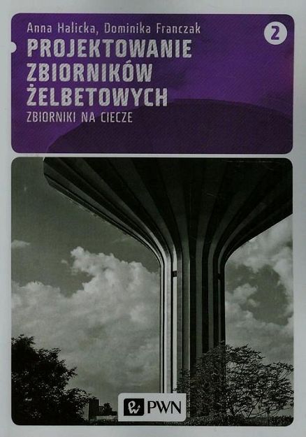 Projektowanie zbiorników żelbetowych - Tom 2. Zbiorniki na ciecze