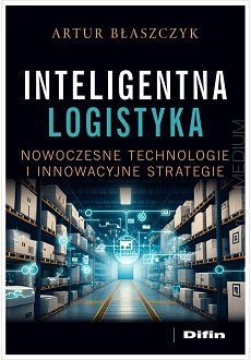Inteligentna logistyka. Nowoczesne technologie i innowacyjne strategie