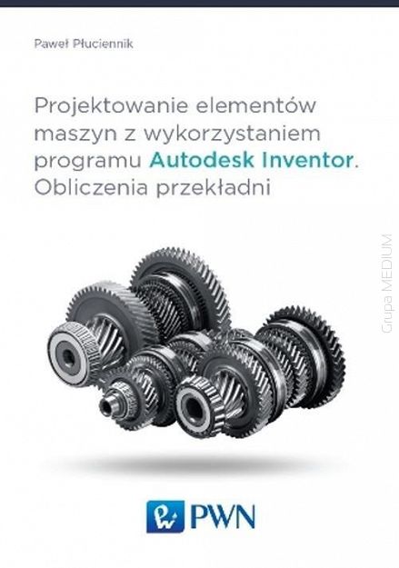 Projektowanie elementów maszyn z wykorzystaniem programu Autodesk Inventor. Obliczenia przekładni