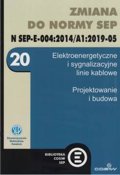 Zmiana do normy N SEP-E-004:2014/A1:2019-05 Elektroenergetyczne i sygnalizacyjne linie kablowe Projektowanie i budowa