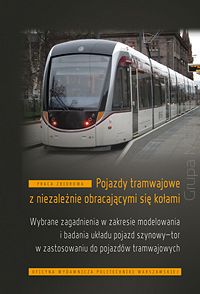 Pojazdy tramwajowe z niezależnie obracającymi się kołami. Wybrane zagadnienia w zakresie modelowania i badania układu pojazd szynowy-tor w zastosowaniu do pojazdów tramwajowych