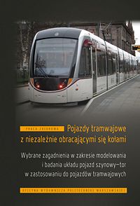 Pojazdy tramwajowe z niezależnie obracającymi się kołami. Wybrane zagadnienia w zakresie modelowania i badania układu pojazd szynowy-tor w zastosowaniu do pojazdów tramwajowych