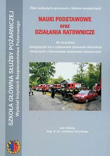 Zbiór wybranych opracowań z bloków tematycznych Nauki podstawowe oraz Działania ratownicze dla strażaków ubiegających się o zajmowanie stanowisk oficerskich związanych z kierowaniem działaniami ratowniczymi
