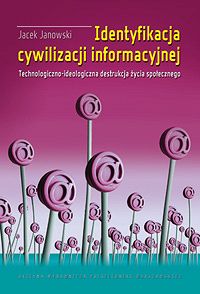 Identyfikacja cywilizacji informacyjnej. Technologiczno-ideologiczna destrukcja życia społecznego