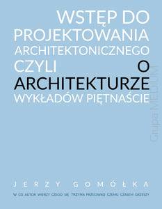 Wstęp do projektowania architektonicznego czyli o architekturze wykładów piętnaście