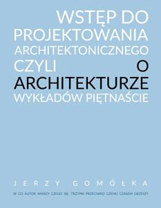 Wstęp do projektowania architektonicznego czyli o architekturze wykładów piętnaście