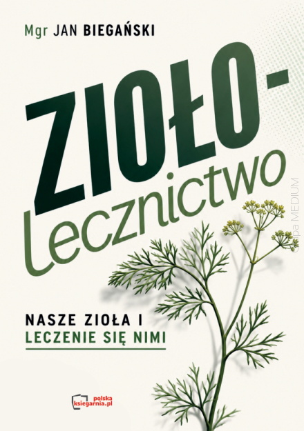 Ziołolecznictwo. Nasze zioła i leczenie się nimi. Reprint 1948