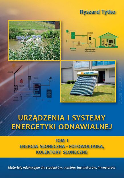 Urządzenia i systemy energetyki odnawialnej. Tom 1. Energia słoneczna-fotowoltaika, kolektory słoneczne