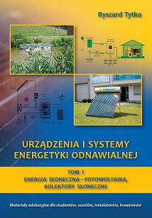 Urządzenia i systemy energetyki odnawialnej. Tom 1. Energia słoneczna-fotowoltaika, kolektory słoneczne
