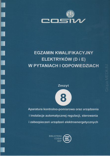 Egzamin kwalifikacyjny elektryków (D i E) w pytaniach i odpowiedziach. Zeszyt 8. Aparatura kontrolno-pomiarowa oraz urządzenia i instalacje automatycznej regulacji, sterowania i zabezpieczeń