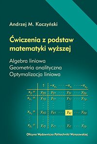 Ćwiczenia z podstaw matematyki wyższej. Algebra liniowa. Geometria analityczna. Optymalizacja liniowa