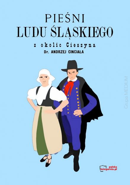 Pieśni Ludu Śląskiego z okolic Cieszyna. Reprint