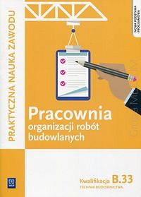 Pracownia organizacji robót budowlanych. Kwalifikacja B.33 Technik budownictwa