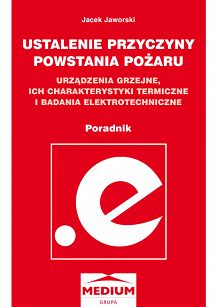 Ustalenie przyczyny powstania pożaru. Urządzenia grzejne, ich charakterystyki termiczne i badania elektrotechniczne. Poradnik