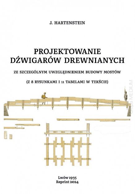 Projektowanie dźwigarów drewnianych ze szczególnym uwzględnieniem budowy mostów. Reprint
