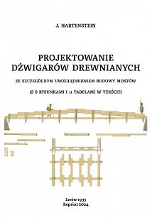 Projektowanie dźwigarów drewnianych ze szczególnym uwzględnieniem budowy mostów. Reprint